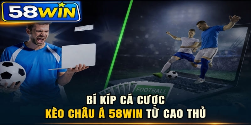 Bí kíp cá cược kèo châu Á 58WIN từ cao thủ