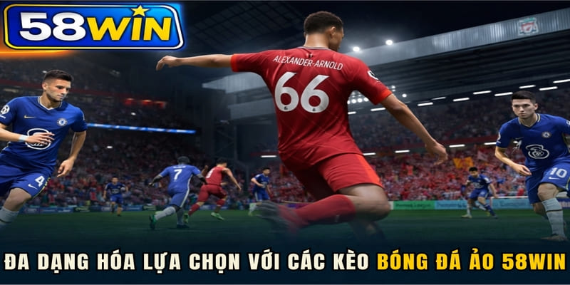 Đa dạng hóa lựa chọn với các kèo bóng đá ảo 58WIN