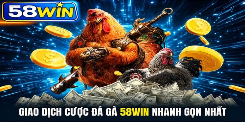 Giao dịch cược đá gà 58WIN nhanh gọn nhất