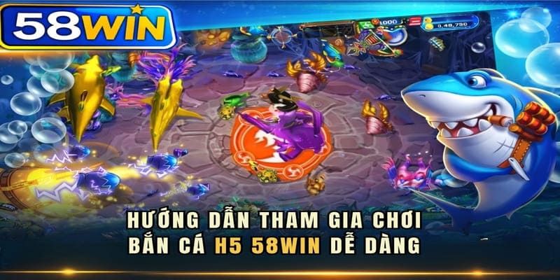 Hướng dẫn tham gia chơi Bắn Cá H5 58WIN dễ dàng tại 58WIN