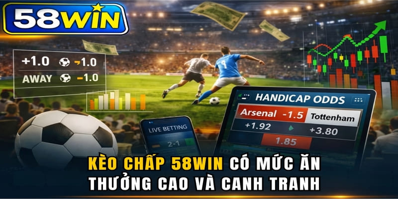 Kèo chấp 58WIN có mức ăn thưởng cao và cạnh tranh