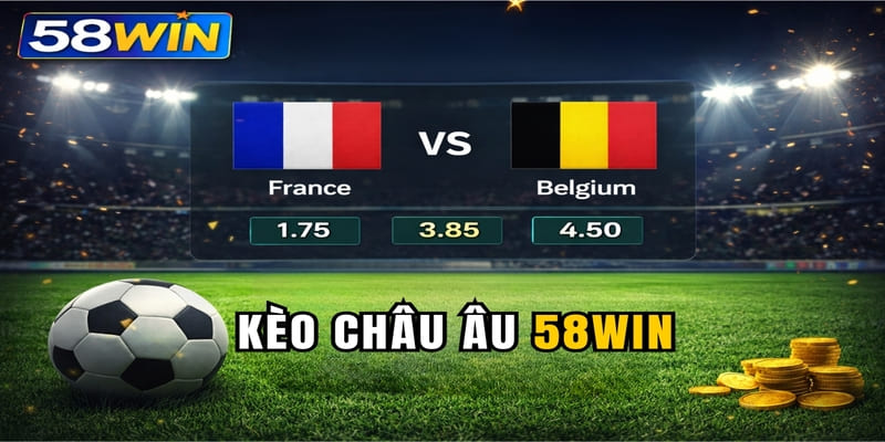 Kèo Châu Âu 58WIN Dễ Hiểu, Cách Chơi Hiệu Quả Nhất