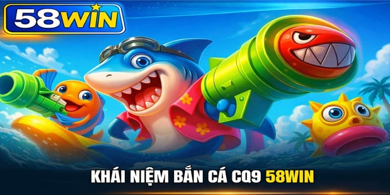 Khái niệm Bắn cá CQ9 58WIN