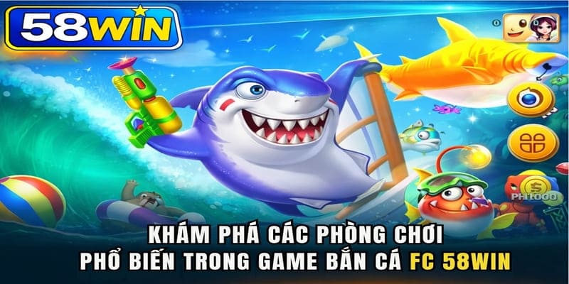 Khám phá các phòng chơi phổ biến trong game Bắn Cá FC 58WIN
