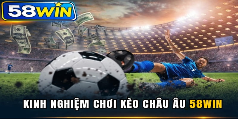 Kinh nghiệm chơi kèo châu Âu 58WIN