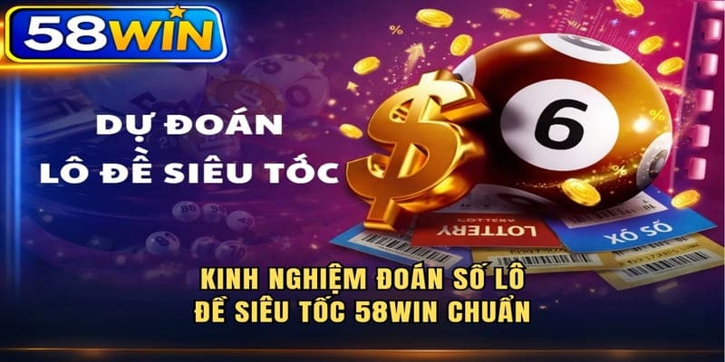 Kinh nghiệm đoán số lô đề siêu tốc 58WIN chuẩn