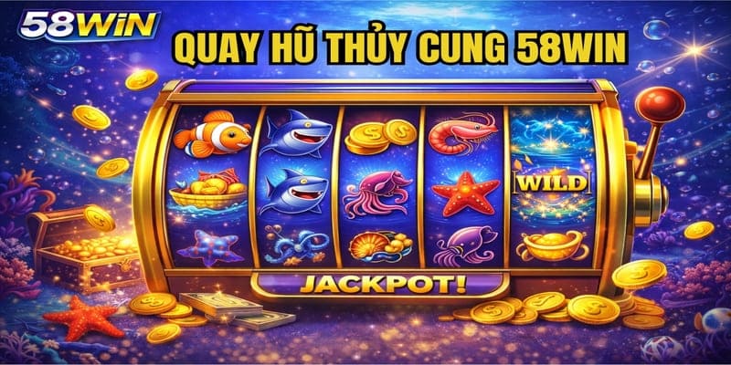 Quay Hũ Thuỷ Cung 58WIN – Game Đổi Thưởng Siêu Hot Hiện Nay