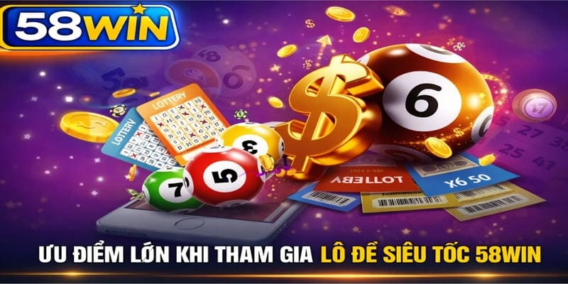 Ưu điểm lớn khi tham gia lô đề siêu tốc 58WIN