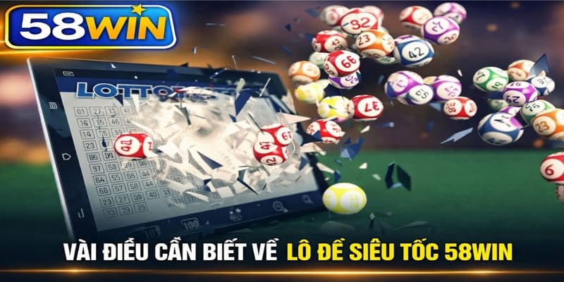 Vài điều cần biết về lô đề siêu tốc 58WIN